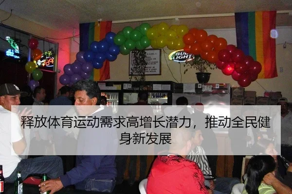 释放体育运动需求高增长潜力，推动全民健身新发展